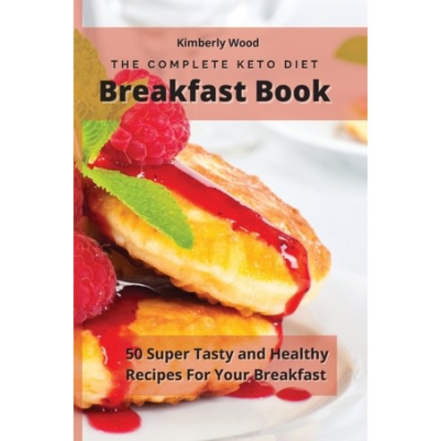 The Complete Keto Diet Breakfast Cookbook: 50 super tasty and healthy recipes for your breakfast Paperback, Kimberly Wood, English, 9781801901628