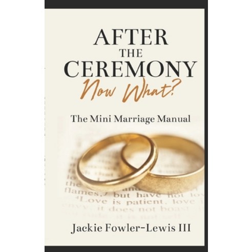 After the Ceremony Now What: The Mini Marriage Manual Paperback, Independently Published