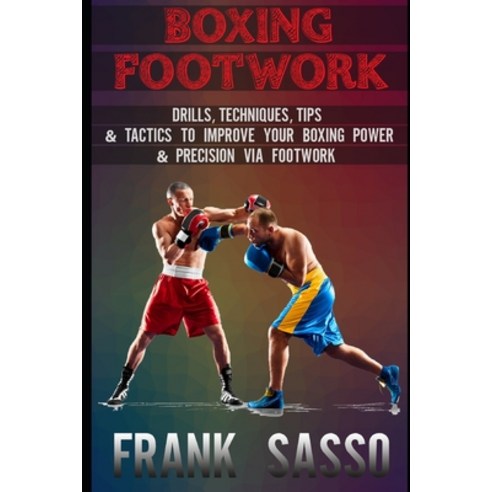 Boxing Footwork: Drills Techniques Tips & Tactics To Improve Your Boxing Power & Precision Via Foo... Paperback, Independently Published, English, 9798702229041