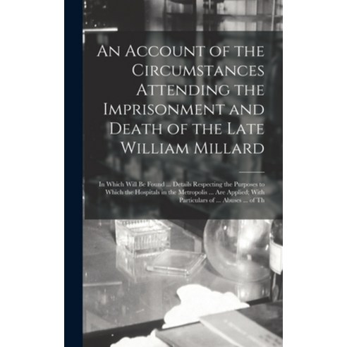 (영문도서) An Account of the Circumstances Attending the Imprisonment and Death of the Late William Mill... Hardcover, Legare Street Press, English, 9781018345178