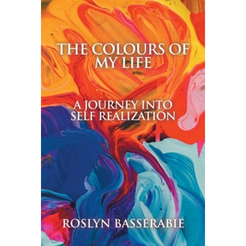 Colours of My Life: A Journey into Self Realization Paperback, Xlibris UK