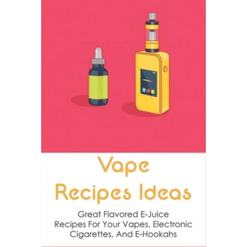 (영문도서) Vape Recipes Ideas: Great Flavored E-Juice Recipes For Your Vapes Electronic Cigarettes And... Paperback, Independently Published, English, 9798534783629