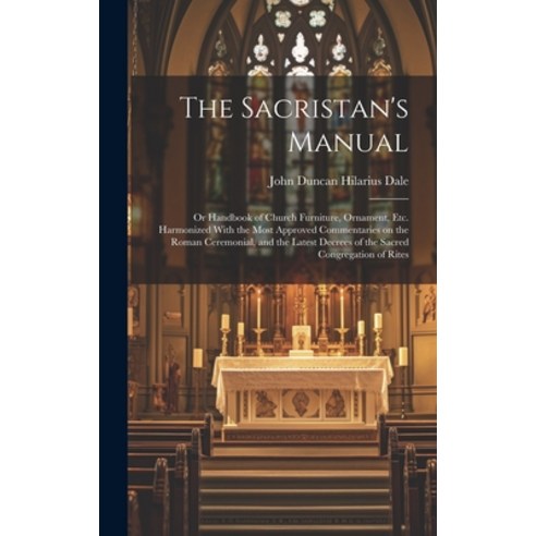 (영문도서) The Sacristan''s Manual: or Handbook of Church Furniture Ornament Etc. Harmonized With the M... Hardcover, Legare Street Press, English, 9781019700167