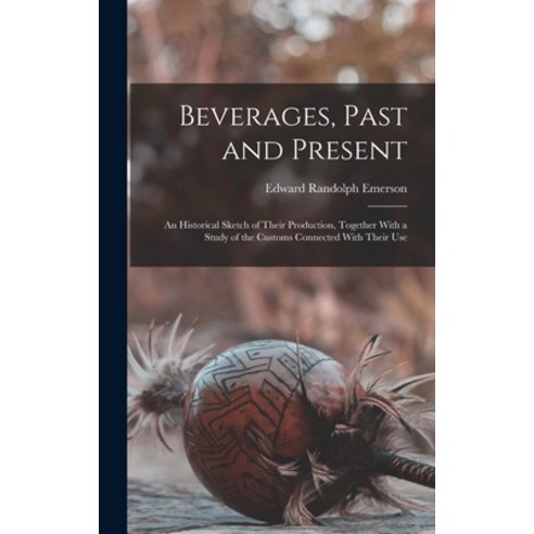 (영문도서) Beverages Past and Present: An Historical Sketch of Their Production Together With a Study ... Hardcover, Legare Street Press, English, 9781016797672