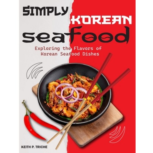 (영문도서) Simply Korean Seafood: Exploring the Flavors of Korean Seafood Dishes Paperback, Independently Published, English, 9798876500281