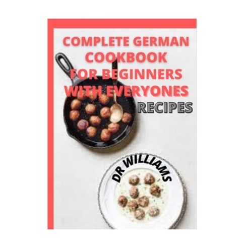 Complete German Cookbook: The Complete German Cookbook for the Beginners with Everyone Recipes Paperback, Independently Published, English, 9798589542899