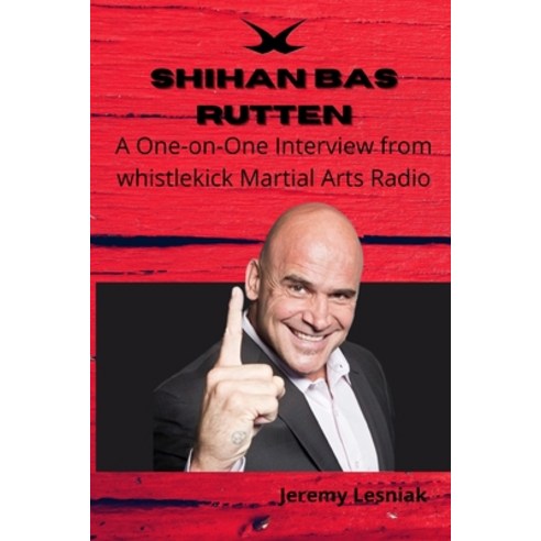 (영문도서) Shihan Bas Rutten: A One-on-One Interview from whistlekick Martial Arts Radio Paperback, Independently Published, English, 9798460117192