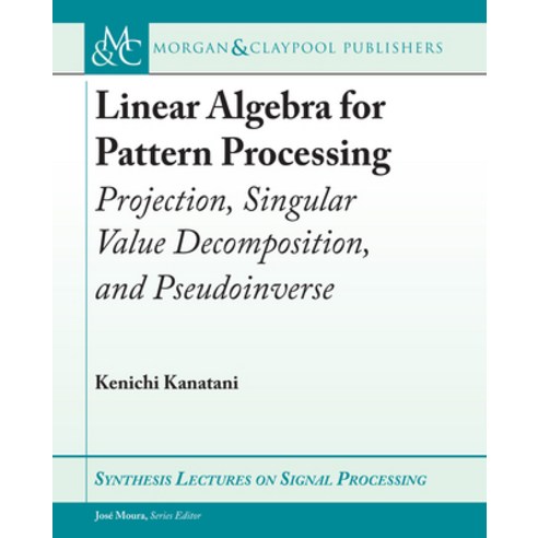 Linear Algebra for Pattern Processing: Projection Singular Value Decomposition and Pseudoinverse Hardcover, Morgan & Claypool, English, 9781636391090