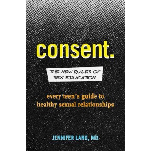 Consent: The New Rules of Sex Education: Every Teen''s Guide to Healthy Sexual Relationships Paperback, Althea Press, English, 9781641522809