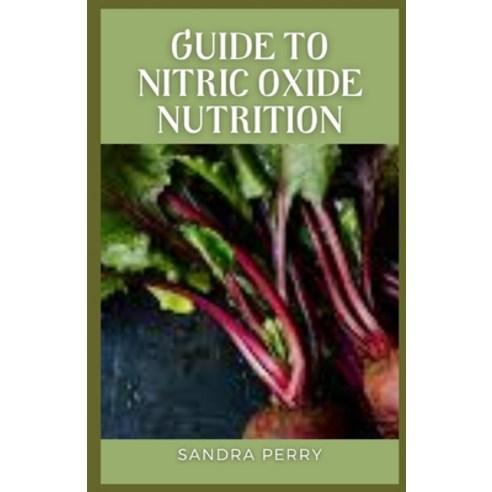(영문도서) Guide to Nitric Oxide Nutrition: Nitric oxide is an essential molecule required for overall h... Paperback, Independently Published, English, 9798368119878