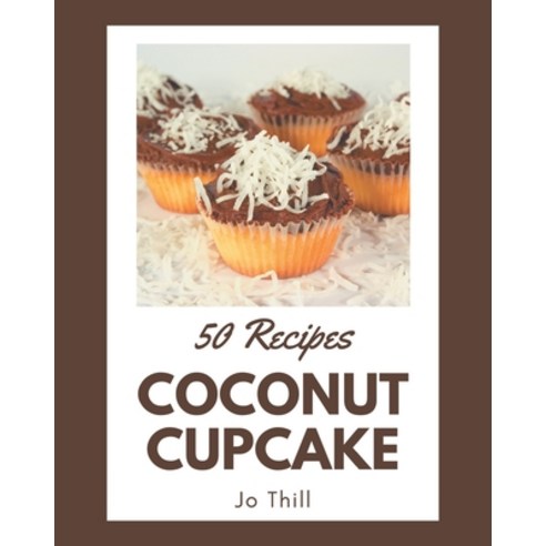 50 Coconut Cupcake Recipes: The Coconut Cupcake Cookbook for All Things Sweet and Wonderful! Paperback, Independently Published, English, 9798574191682