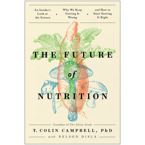 The Future of Nutrition:An Insider''s Look at the Science Why We Keep Getting It Wrong and How..., Benbella Books