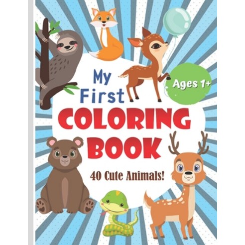 My First Coloring Book Ages 1+: 40 Cute Animals: Simple Animal Coloring Pages for Kids Ages 1-4-Chil... Paperback, Independently Published, English, 9798573543840