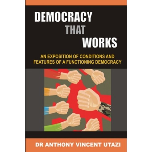 Democracy That Works: An Exposition of Conditions and Features of a Functioning Democracy Paperback, Independently Published