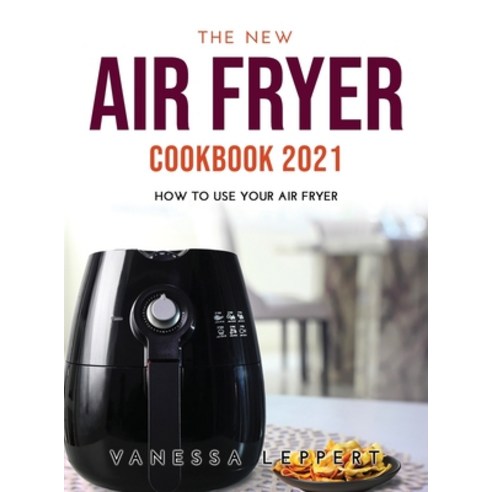 (영문도서) The New Air Fryer Cookbook 2021: How to Use your Air Fryer Hardcover, Vanessa Leppert, English, 9789801821588