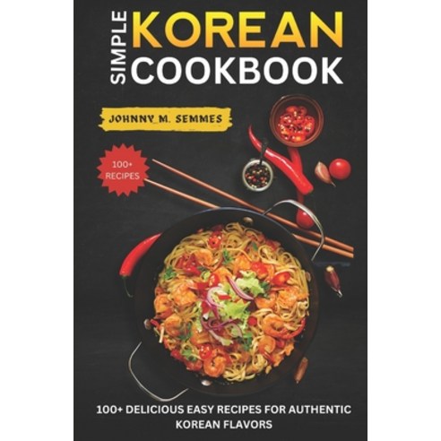 (영문도서) Simple Korean Cookbook: 100+ Delicious Easy Recipes for Authentic Korean Flavors Paperback, Independently Published, English, 9798320655192