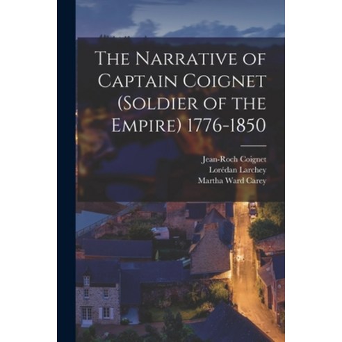 (영문도서) The Narrative of Captain Coignet (Soldier of the Empire) 1776-1850 Paperback, Legare Street Press, English, 9781016403818