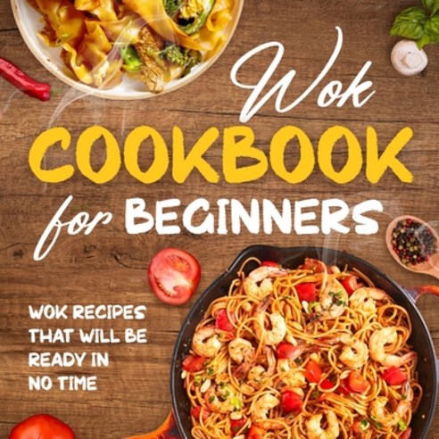 (영문도서) Wok Cookbook for Beginners: Wok Recipes That Will Be Ready In No Time: Wok Recipes You Can Re... Paperback, Independently Published, English, 9798883018694