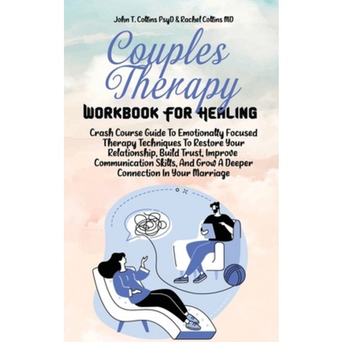Couples Therapy Workbook For Healing: Crash Course Guide To Emotionally Focused Therapy Techniques T... Hardcover, John T. Collins PsyD & Rach..., English, 9781802343175