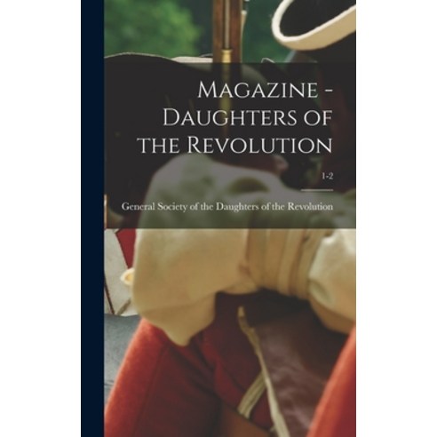 (영문도서) Magazine - Daughters of the Revolution; 1-2 Hardcover, Legare Street Press, English, 9781013499074