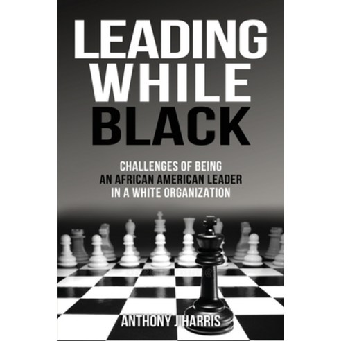 (영문도서) Leading While Black: Challenges of being an African American leader in a White organization Paperback, Gatekeeper Press, English, 9781662913723