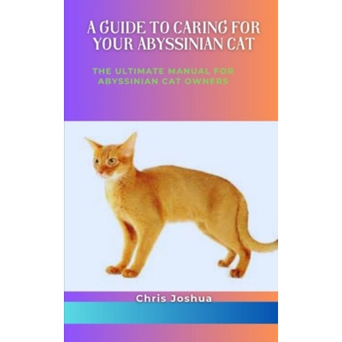 (영문도서) A Guide to Caring for Your Abyssinian Cat: The Ultimate Manual For Abyssinian Cat Owners Paperback, Independently Published, English, 9798391121046