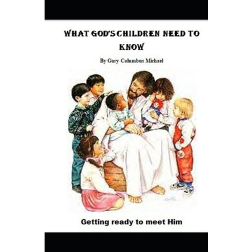 What God''s Children Need To Know: Getting Ready To Meet Him Paperback, Independently Published, English, 9798722545121