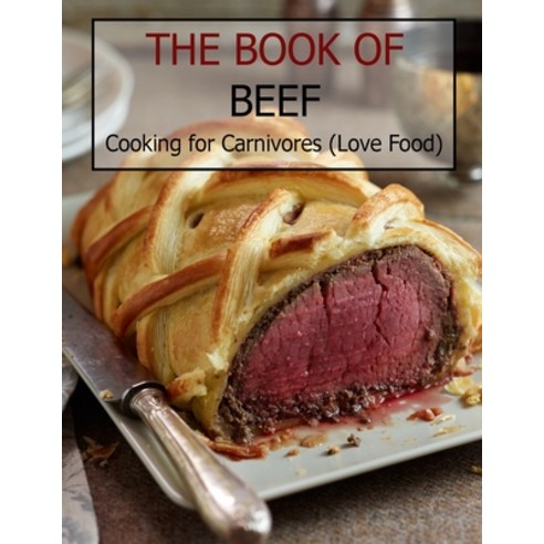 The Book Of Beef: Cooking For Carnivores (Love Food) Paperback, Independently Published, English, 9798721277344