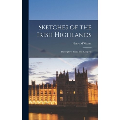 (영문도서) Sketches of the Irish Highlands: Descriptive Social and Religious Hardcover, Legare Street Press, English, 9781018222066