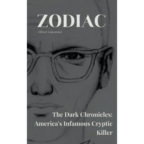 (영문도서) Zodiac The Dark Chronicles: America''s Infamous Cryptic Killer Paperback, Oliver Lancaster, English, 9798223451464