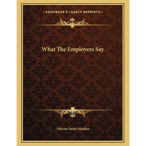 What the Employers Say Paperback, Kessinger Publishing, English, 9781163041963
