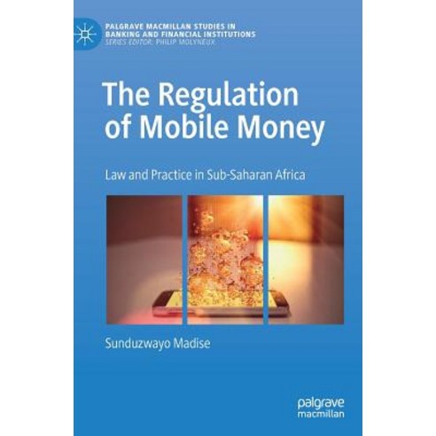 (영문도서) The Regulation of Mobile Money: Law and Practice in Sub-Saharan Africa Hardcover, Palgrave MacMillan, English, 9783030138301