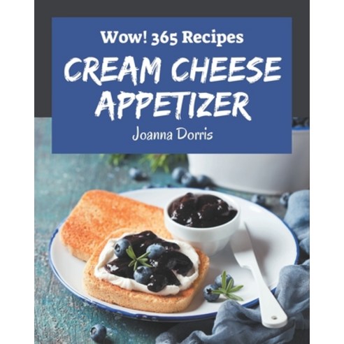 Wow! 365 Cream Cheese Appetizer Recipes: A One-of-a-kind Cream Cheese Appetizer Cookbook Paperback, Independently Published, English, 9798694347648