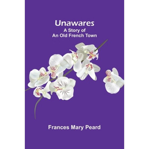 (영문도서) Unawares: A Story of an Old French Town Paperback, Alpha Edition, English, 9789362095107