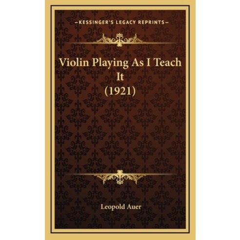 Violin Playing As I Teach It (1921) Hardcover, Kessinger Publishing
