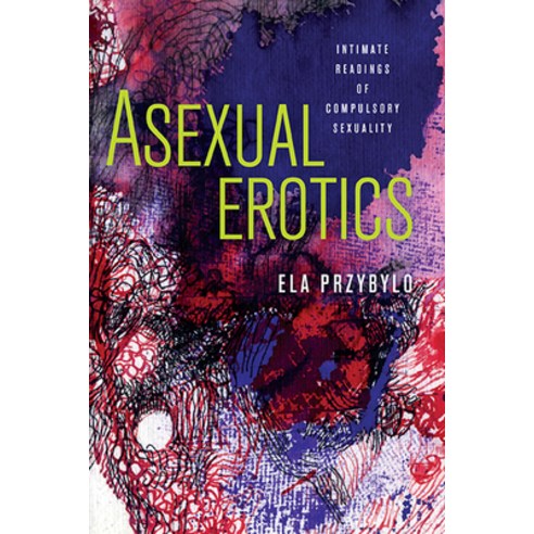 Asexual Erotics: Intimate Readings of Compulsory Sexuality Paperback, Ohio State University Press