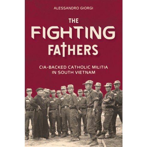 (영문도서) The Fighting Fathers: Cia-Backed Catholic Militia in South Vietnam Hardcover, Schiffer Publishing, English, 9780764368257