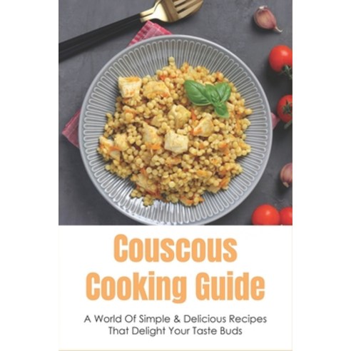 (영문도서) Couscous Cooking Guide: A World Of Simple & Delicious Recipes That Delight Your Taste Buds: E... Paperback, Independently Published, English, 9798532728813