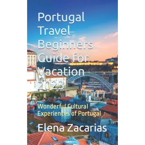 (영문도서) Portugal Travel Beginners Guide for Vacation 2023: Wonderful Cultural Experiences of Portugal Paperback, Independently Published, English, 9798851640766