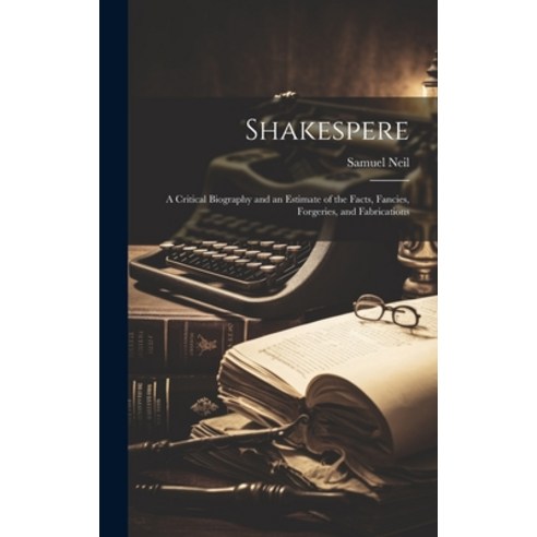 (영문도서) Shakespere: A Critical Biography and an Estimate of the Facts Fancies Forgeries and Fabric... Hardcover, Legare Street Press, English, 9781019802380