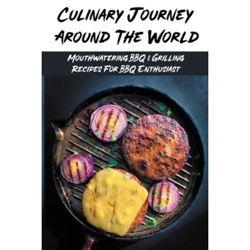 (영문도서) Culinary Journey Around The World: Mouthwatering BBQ & Grilling Recipes For BBQ Enthusiast: Q... Paperback, Independently Published, English, 9798530342301