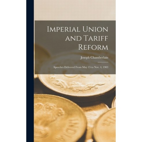 (영문도서) Imperial Union and Tariff Reform: Speeches Delivered From May 15 to Nov. 4 1903 Hardcover, Legare Street Press, English, 9781016914970