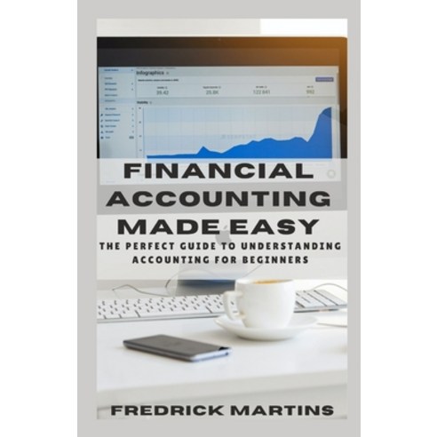 Financial Accounting Made Easy: The Perfect Guide To Understanding Accounting For Beginners Paperback, Independently Published, English, 9798721611940