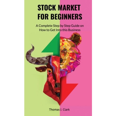 (영문도서) Stock Market for Beginners: A Complete Step By Step Guide on How to Get Into This Business Hardcover, Thomas J. Clark, English, 9781802760767