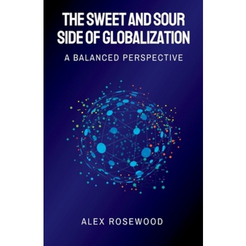(영문도서) The Sweet and Sour Side of Globalization: A Balanced Perspective Paperback, Independently Published, English, 9798393037765