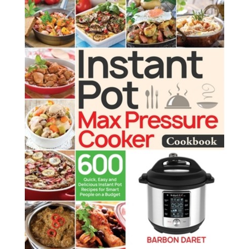 Instant Pot Max Pressure Cooker Cookbook: 600 Quick Easy and Delicious Instant Pot Recipes for Smar... Paperback, Independently Published, English, 9798699309931