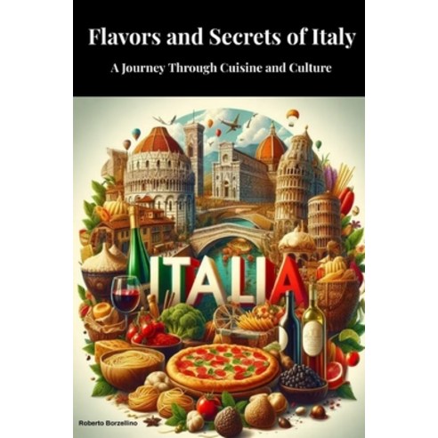 (영문도서) Flavors and Secrets of Italy: A Journey Through Cuisine and Culture Paperback, Independently Published, English, 9798326161628