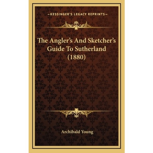 The Angler''s And Sketcher''s Guide To Sutherland (1880) Hardcover, Kessinger Publishing