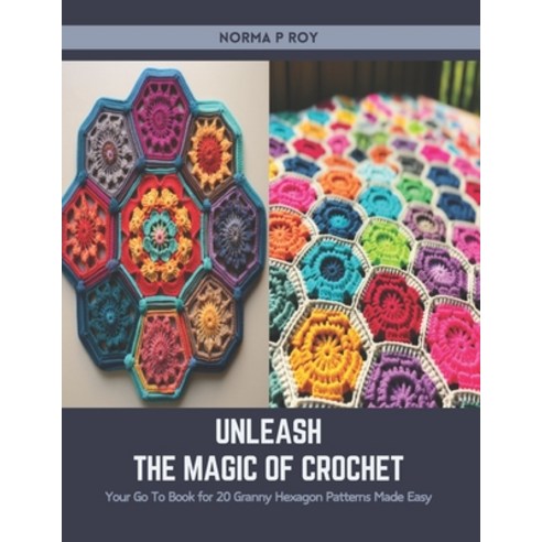 (영문도서) Unleash the Magic of Crochet: Your Go To Book for 20 Granny Hexagon Patterns Made Easy Paperback, Independently Published, English, 9798876580924