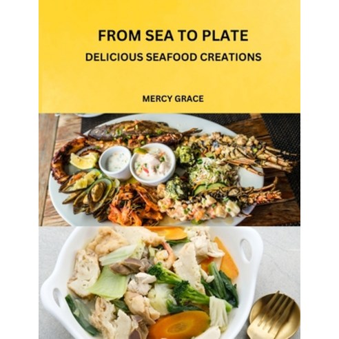 (영문도서) From Sea to Plate: Delicious Seafood Creations Paperback, Independently Published, English, 9798320757278
